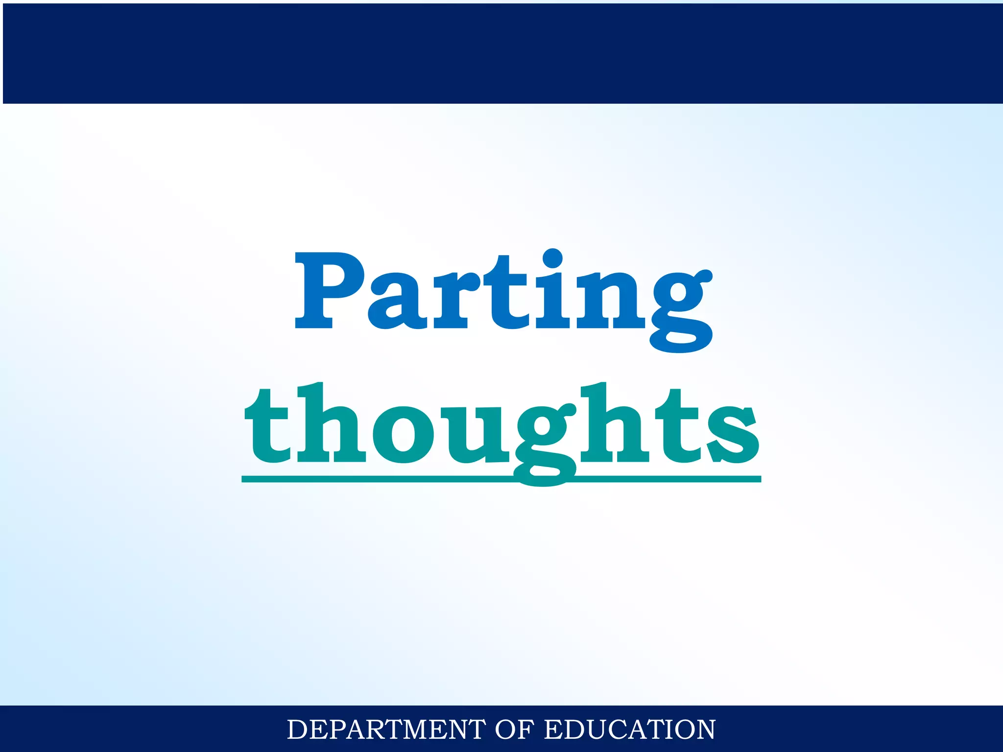 Parting
thoughts
DEPARTMENT OF EDUCATION
 