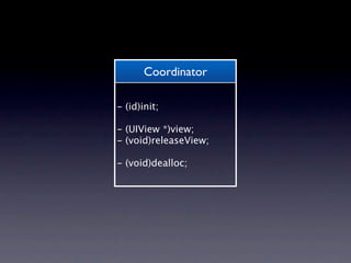 Coordinator

- (id)init;

- (UIView *)view;
- (void)releaseView;

- (void)dealloc;
 