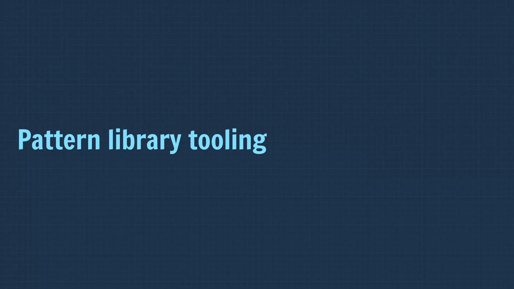 Pattern library tooling
 