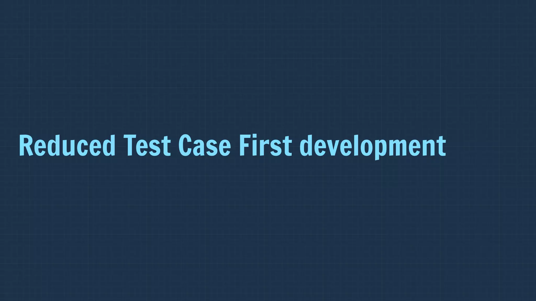 Reduced Test Case First development
 