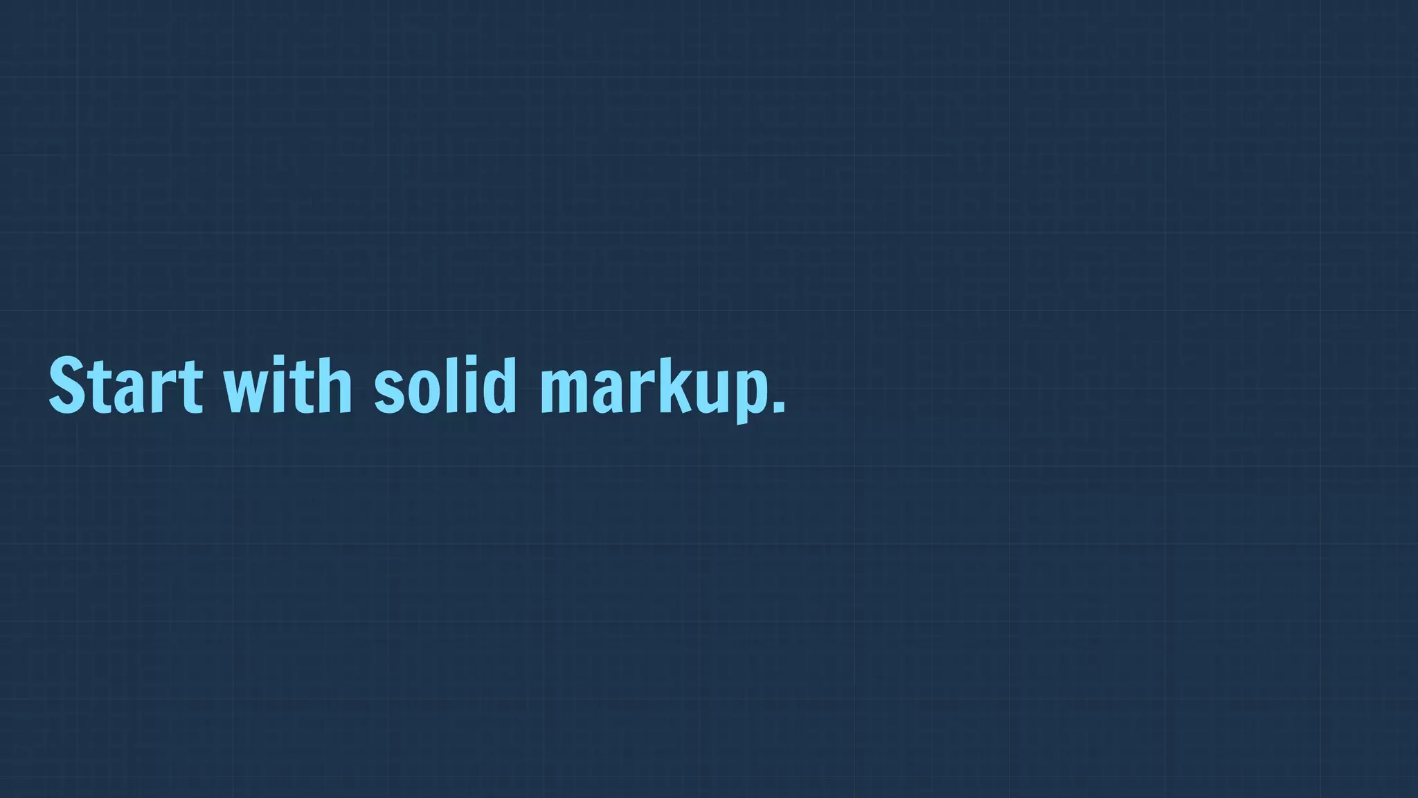 Start with solid markup.
 