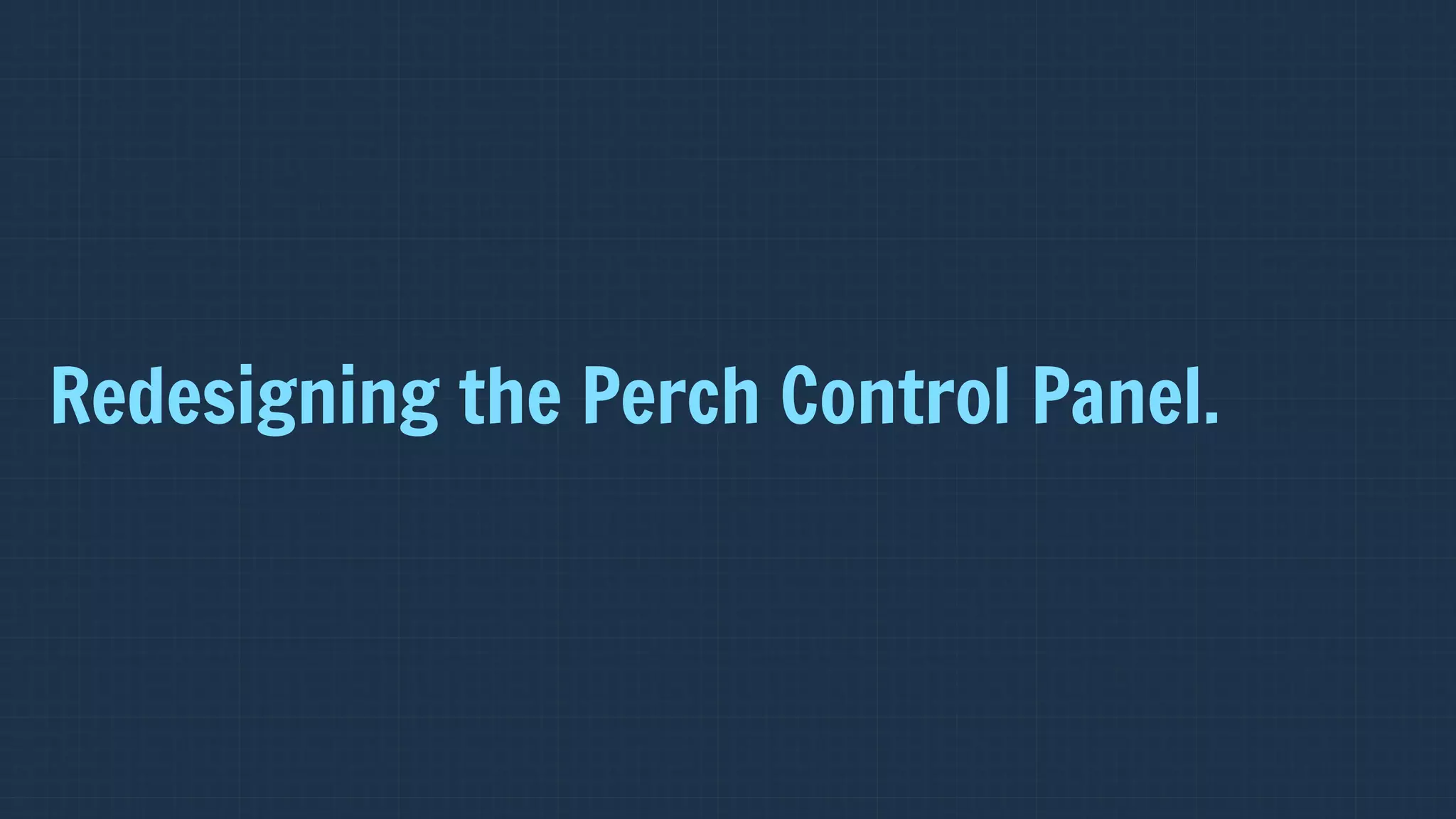 Redesigning the Perch Control Panel.
 