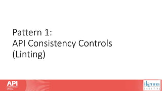 Pattern 1:
API Consistency Controls
(Linting)
 