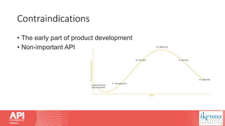 Contraindications
• The early part of product development
• Non-important API
 