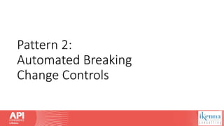 Pattern 2:
Automated Breaking
Change Controls
 