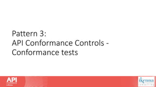 Pattern 3:
API Conformance Controls -
Conformance tests
 
