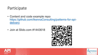 Participate
• Content and code example repo
https://github.com/IkennaConsulting/patterns-for-api-
delivery
• Join at Slido.com #1443618
 