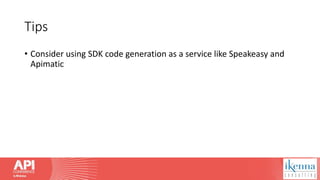 Tips
• Consider using SDK code generation as a service like Speakeasy and
Apimatic
 