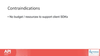 Contraindications
• No budget / resources to support client SDKs
 