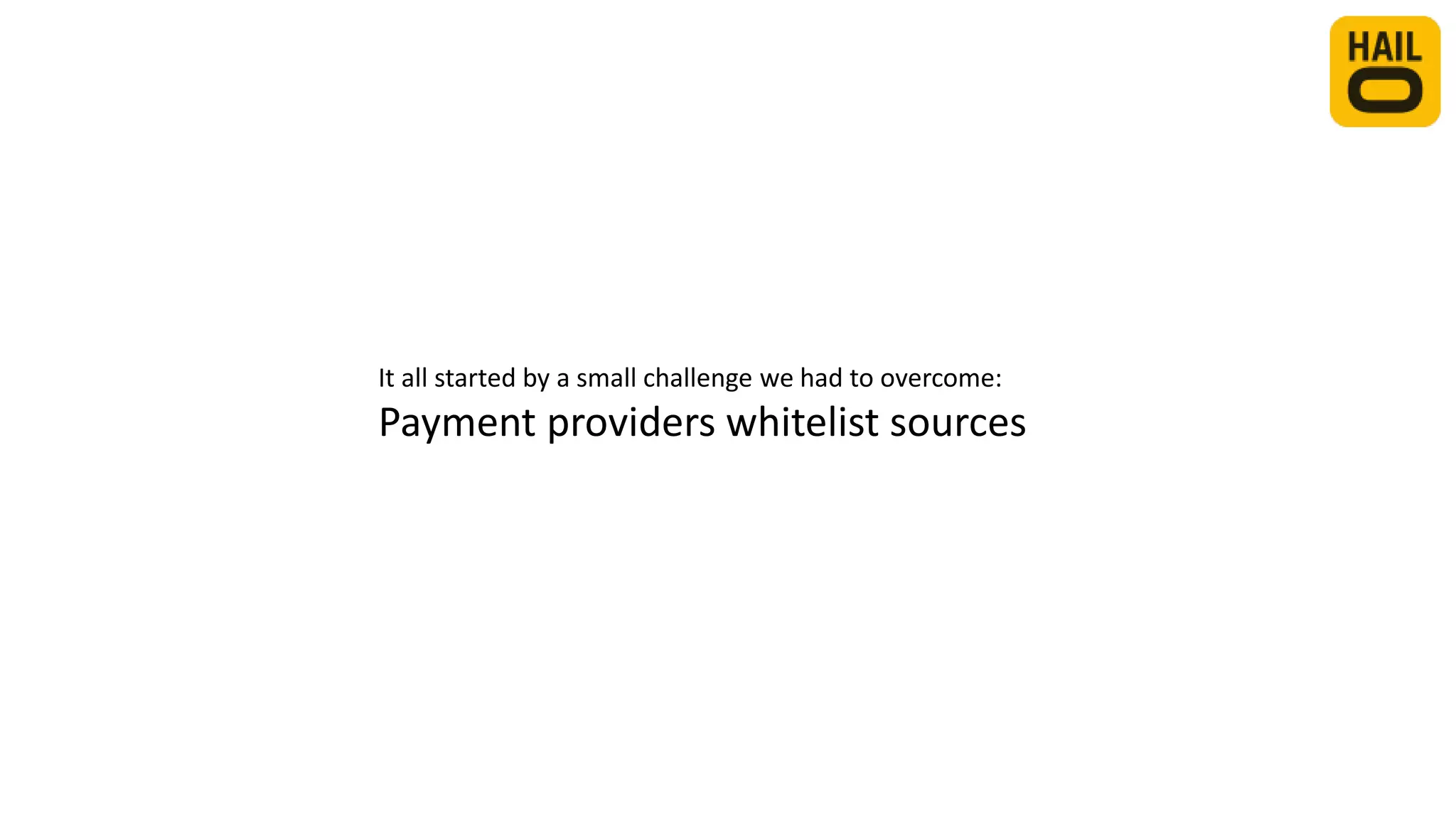 It all started by a small challenge we had to overcome:
Payment providers whitelist sources
 