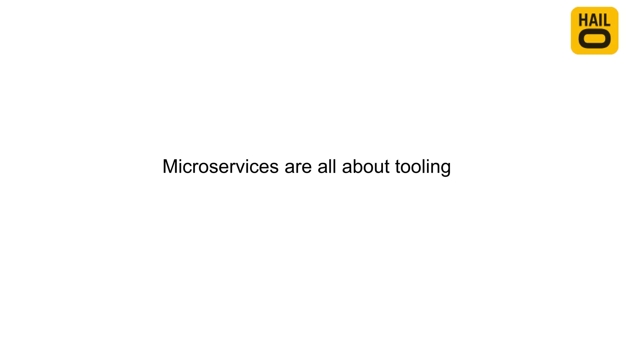 Microservices are all about tooling
 