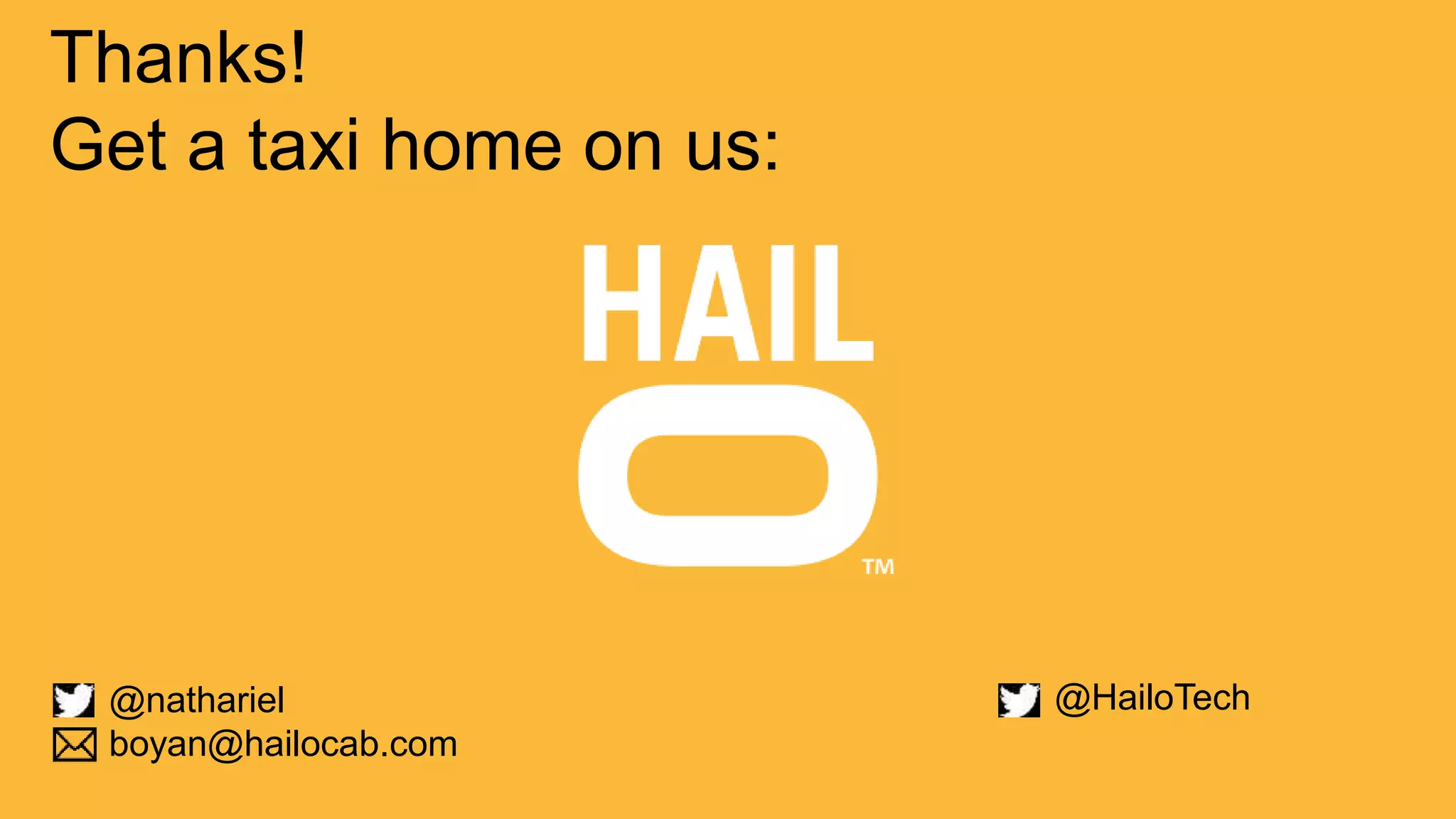 Thanks!
Get a taxi home on us:
@nathariel
boyan@hailocab.com
@HailoTech
 