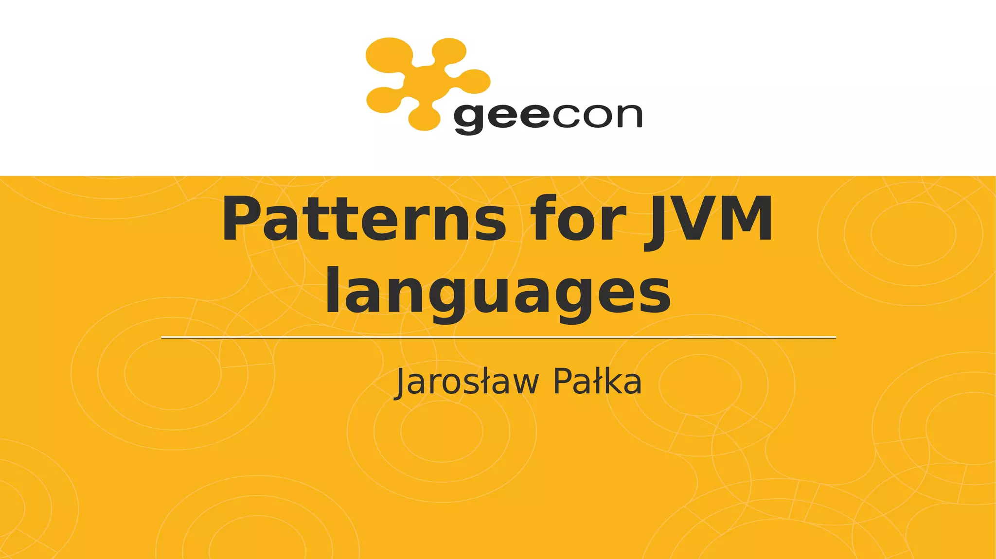 Patterns for JVM
languages
Jarosław Pałka
 