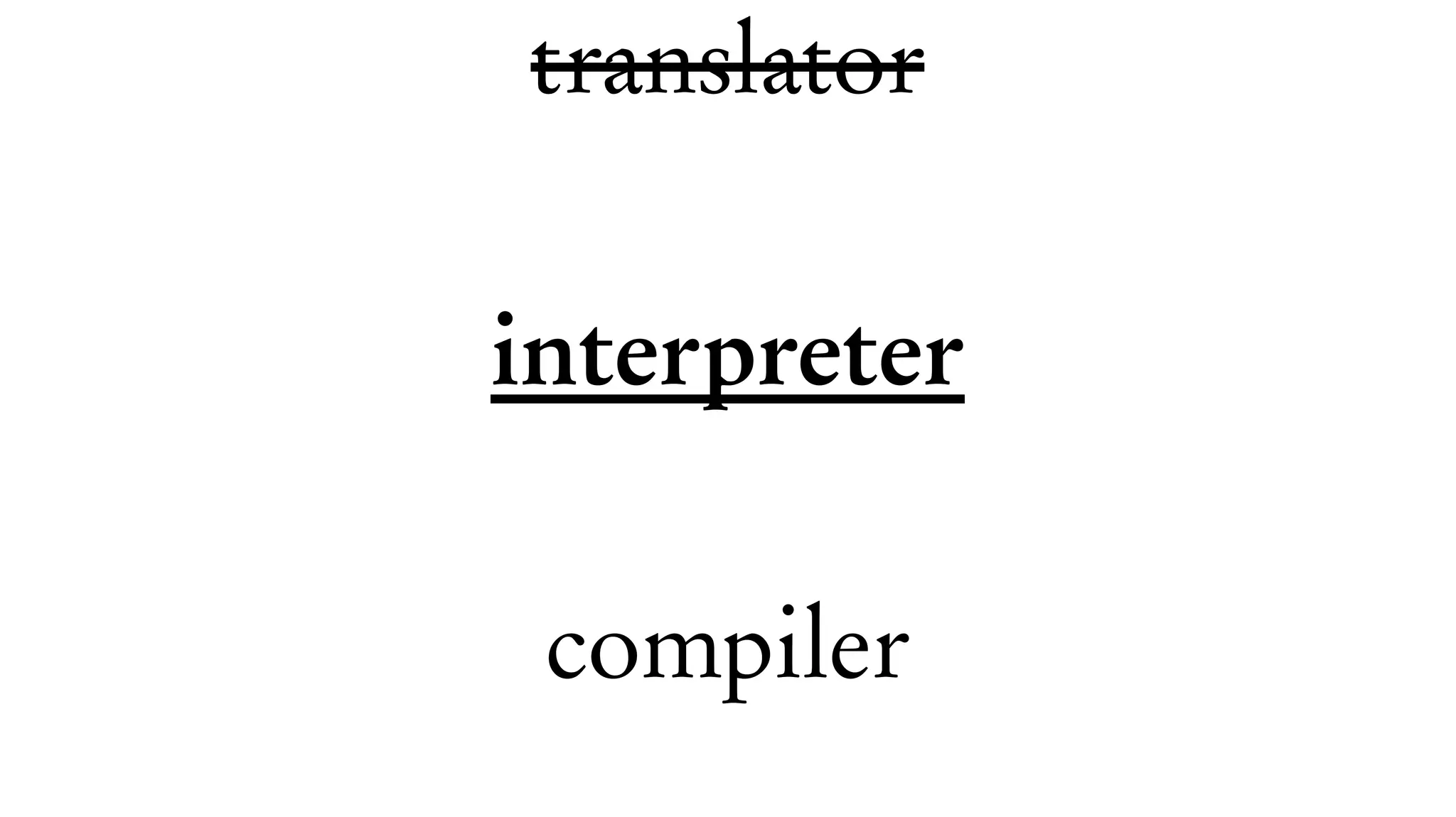 translator
interpreter
compiler
 