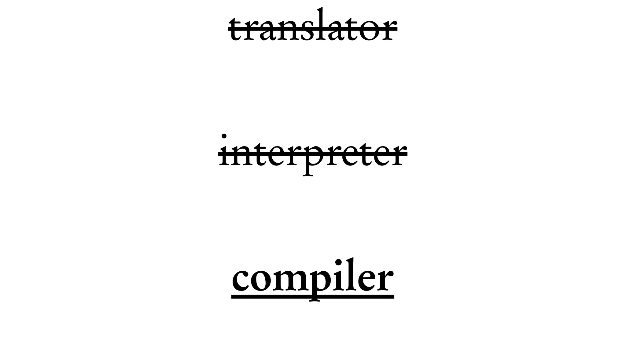 translator
interpreter
compiler
 