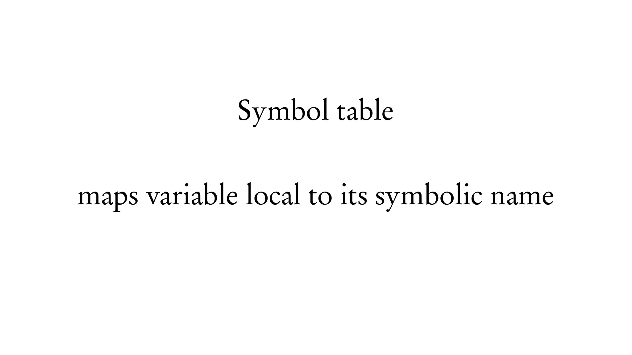 Symbol table
maps variable local to its symbolic name
 