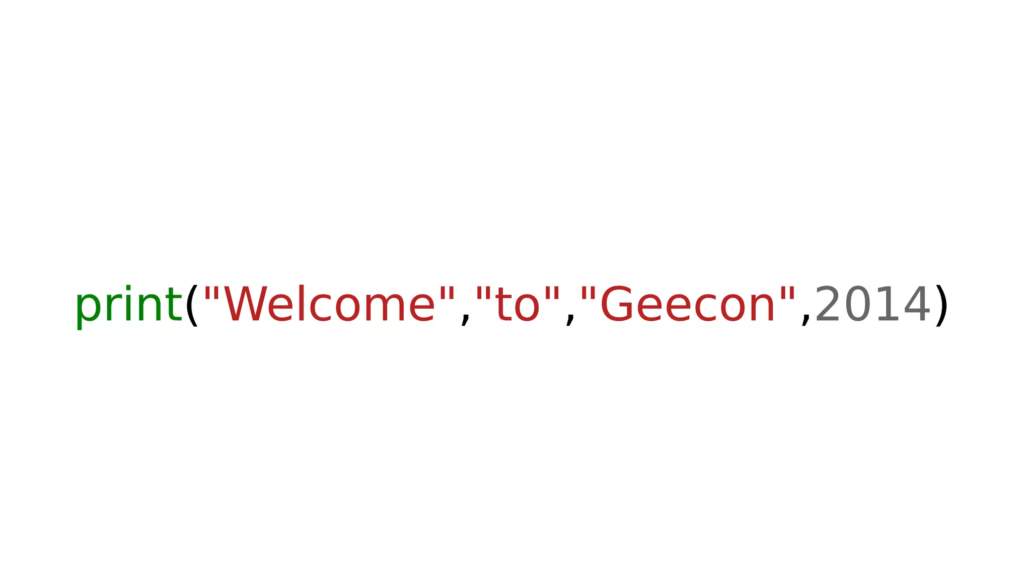 print("Welcome","to","Geecon",2014)
 