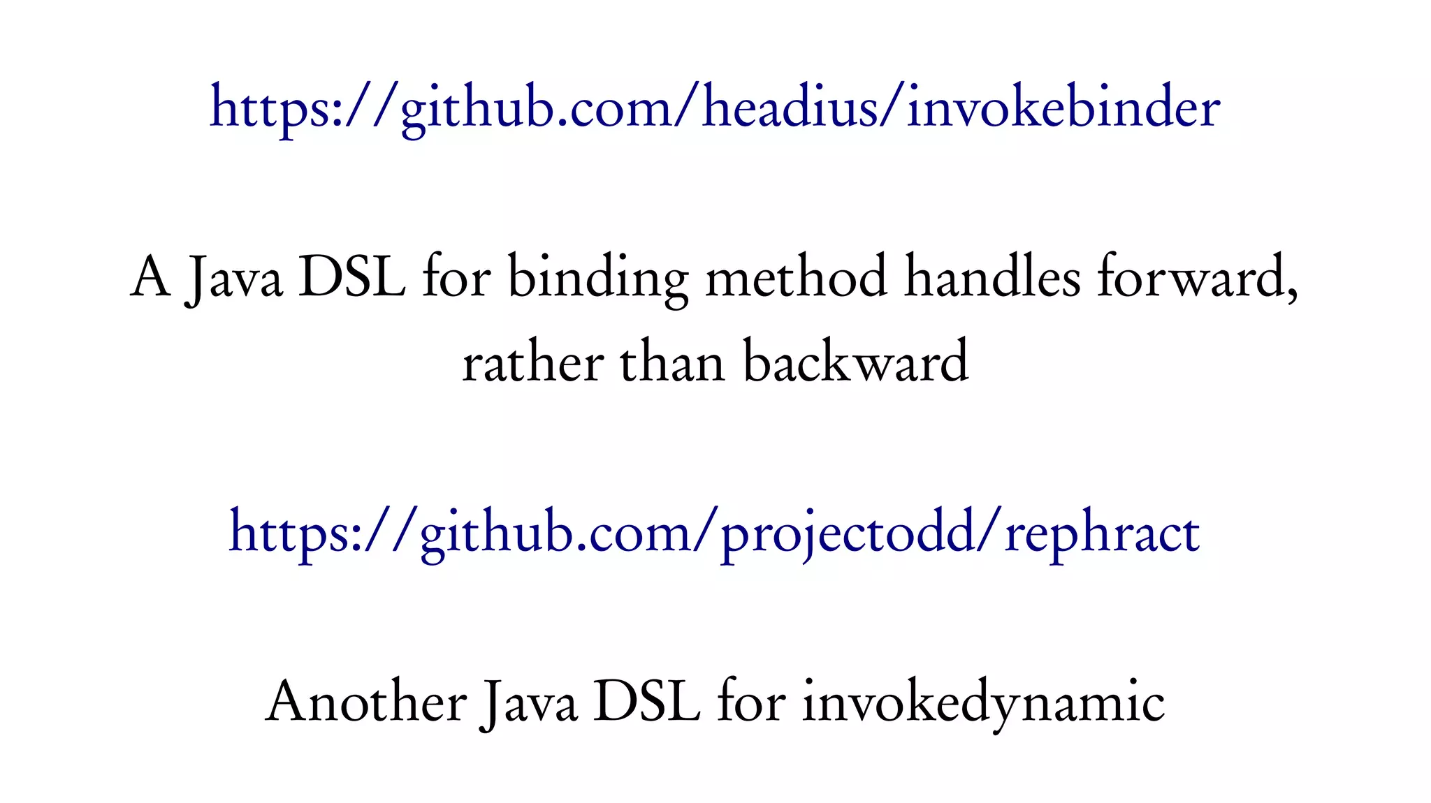 https://github.com/headius/invokebinder
A Java DSL for binding method handles forward,
rather than backward
https://github.com/projectodd/rephract
Another Java DSL for invokedynamic
 