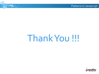 Patterns In Javascript

Thank You !!!

 