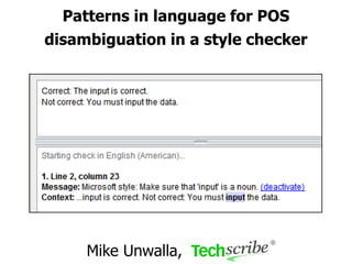 Patterns in language for POS
disambiguation in a style checker

Mike Unwalla,

Source location: http://www.techscribe.co.uk/ta/patterns-in-language-tcuk-2013.pdf

.

 