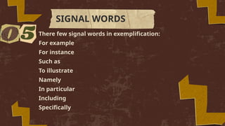 There few signal words in exemplification:
For example
For instance
Such as
To illustrate
Namely
In particular
Including
Specifically
SIGNAL WORDS
 