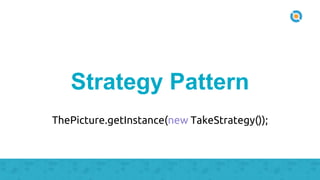 Strategy Pattern
ThePicture.getInstance(new TakeStrategy());
 