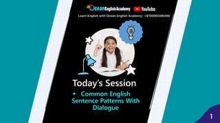 Today’s Session
1
 Common English
Sentence Patterns With
Dialogue
 