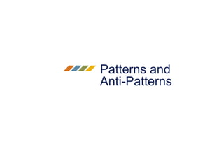 Patterns and
Anti-Patterns
 