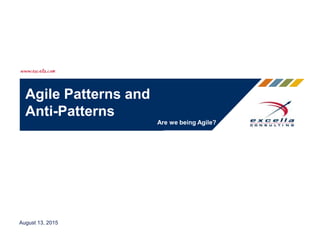 Agile Patterns and
Anti-Patterns
Are we being Agile?
August 13, 2015
 