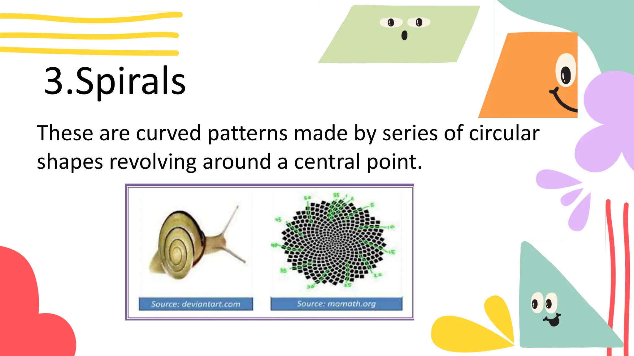 3.Spirals
These are curved patterns made by series of circular
shapes revolving around a central point.
 