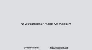 @theburningmonk theburningmonk.com
run your application in multiple AZs and regions
 