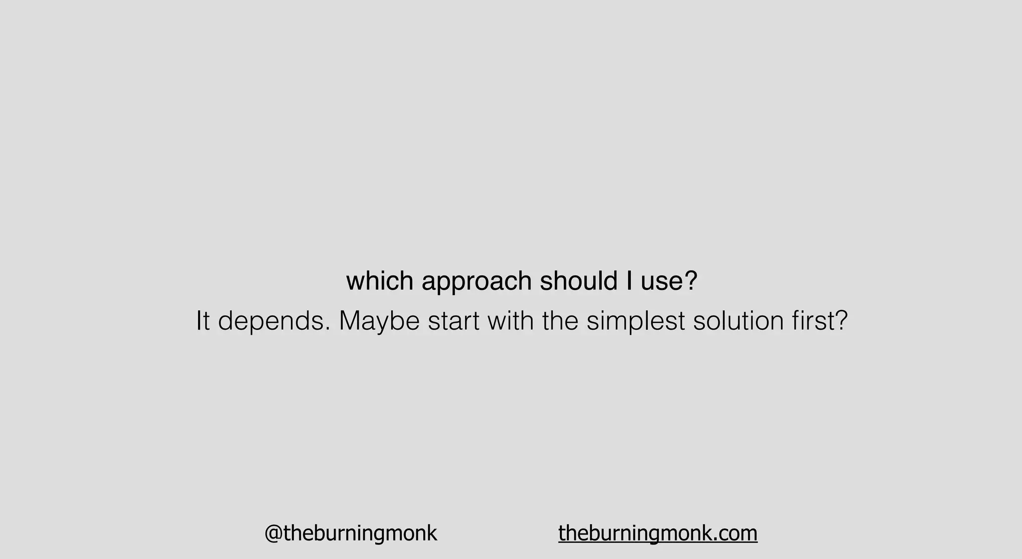 @theburningmonk theburningmonk.com
which approach should I use?
It depends. Maybe start with the simplest solution ﬁrst?
 