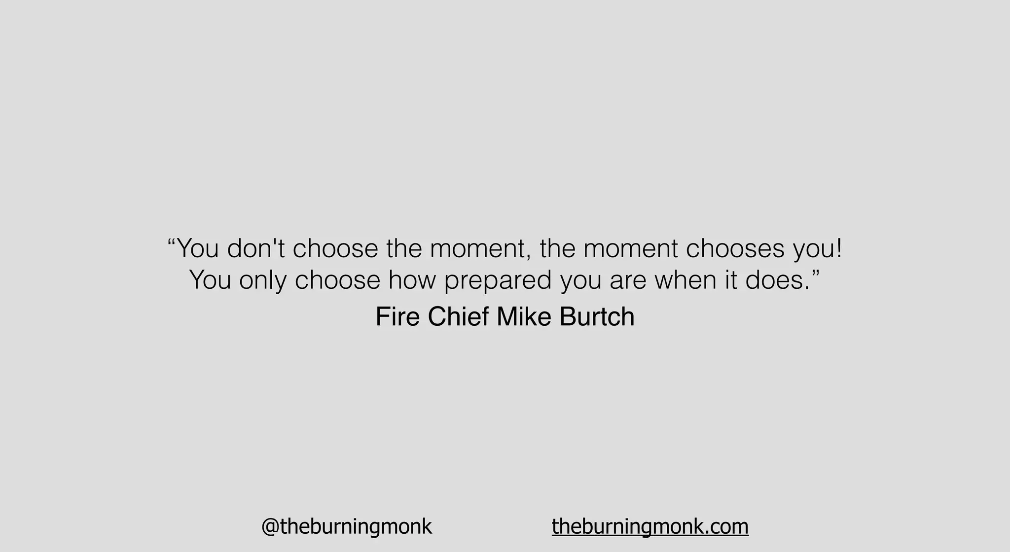 @theburningmonk theburningmonk.com
“You don't choose the moment, the moment chooses you!
You only choose how prepared you are when it does.”
Fire Chief Mike Burtch
 