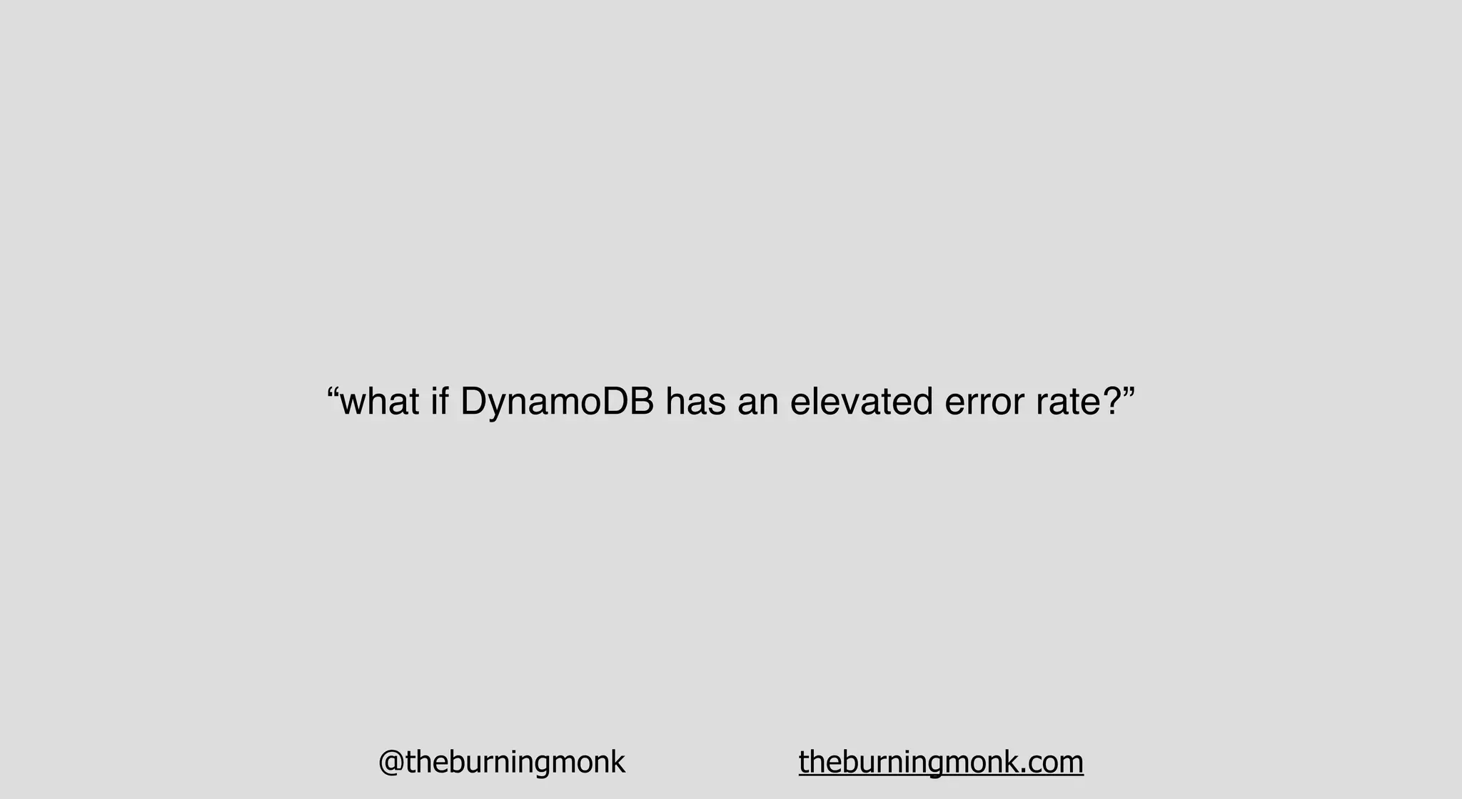 @theburningmonk theburningmonk.com
“what if DynamoDB has an elevated error rate?”
 