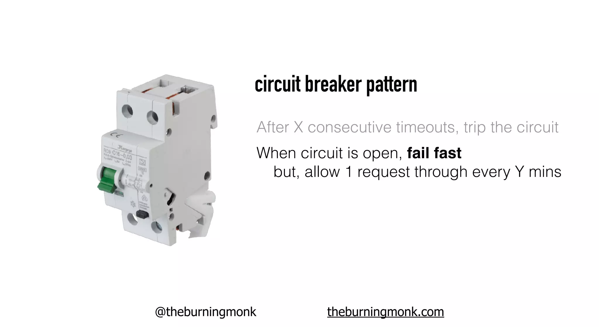 @theburningmonk theburningmonk.com
circuit breaker pattern
When circuit is open, fail fast
but, allow 1 request through every Y mins
After X consecutive timeouts, trip the circuit
 