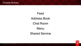 © 2013 Adobe Systems Incorporated. All Rights Reserved.
Possible Modules
Feed
Address Book
Chat Room
Menu
Shared Service
14
 