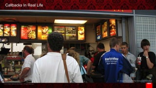 © 2013 Adobe Systems Incorporated. All Rights Reserved.
Callbacks In Real Life
§  TODO: Picture of a fast food line while I explain how it demonstrates callbacks in real life.
17
CC Image Courtesy of The Consumerist on Flickr
 