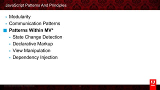 © 2013 Adobe Systems Incorporated. All Rights Reserved.
JavaScript Patterns And Principles
§  Modularity
§  Communication Patterns
§  Patterns Within MV*
§  State Change Detection
§  Declarative Markup
§  View Manipulation
§  Dependency Injection
58
 