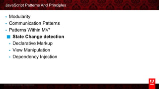 © 2013 Adobe Systems Incorporated. All Rights Reserved.
JavaScript Patterns And Principles
§  Modularity
§  Communication Patterns
§  Patterns Within MV*
§  State Change detection
§  Declarative Markup
§  View Manipulation
§  Dependency Injection
65
 