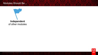 © 2013 Adobe Systems Incorporated. All Rights Reserved.
Modules Should Be…
9
Independent
of other modules
 