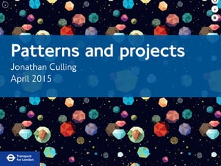 Patterns and projects
Jonathan Culling
April 2015
 