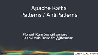 #DevoxxFR
Apache Kafka
Patterns / AntiPatterns
Florent Ramière @framiere
Jean-Louis Boudart @jlboudart
1
 