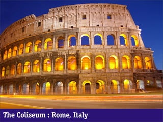 The Coliseum : Rome, Italy
 