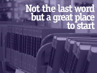 Not the last word
 but a great place
           to start
 