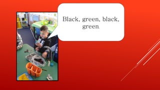 Black, green, black,
green.