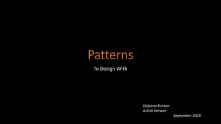 Patterns
To Design With
Kalpana Korwar
Ashok Korwar
September 2020
 