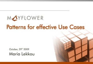 Patterns for effective Use Cases


 October, 29th 2009

 Maria Lekkou
 