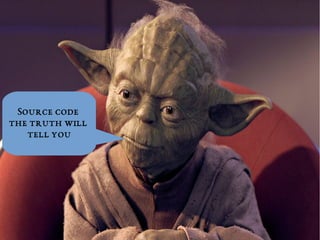 Source code 
the truth will 
tell you 
 