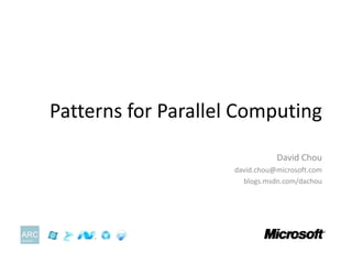 Patterns for Parallel Computing David Chou david.chou@microsoft.com blogs.msdn.com/dachou 
