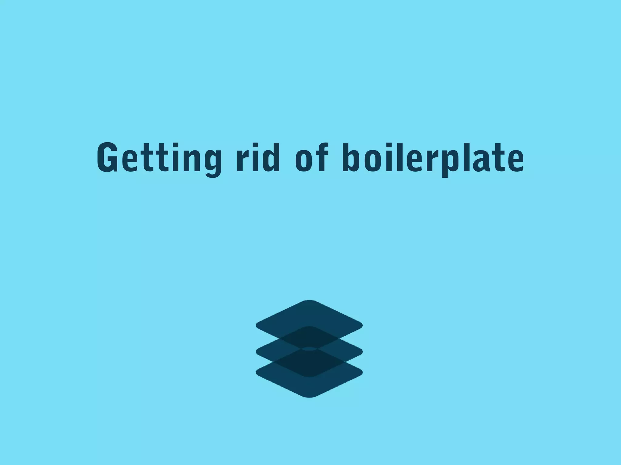 Getting rid of boilerplate

 